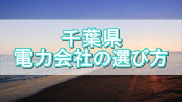 千葉県 電力会社の選び方